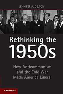 9781107620575-1107620570-Rethinking the 1950s: How Anticommunism and the Cold War Made America Liberal