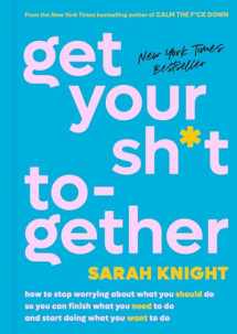 9780316505079-0316505072-Get Your Sh*t Together: How to Stop Worrying About What You Should Do So You Can Finish What You Need to Do and Start Doing What You Want to Do (A No F*cks Given Guide)
