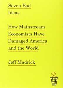 9780307961181-0307961184-Seven Bad Ideas: How Mainstream Economists Have Damaged America and the World