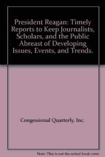 9780871871725-0871871726-President Reagan: Timely Reports to Keep Journalists, Scholars, and the Public Abreast of Developing Issues, Events, and Trends.