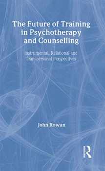 9781583912355-1583912355-The Future of Training in Psychotherapy and Counselling: Instrumental, Relational and Transpersonal Perspectives