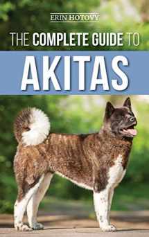9781952069932-1952069939-The Complete Guide to Akitas: Raising, Training, Exercising, Feeding, Socializing, and Loving Your New Akita Puppy