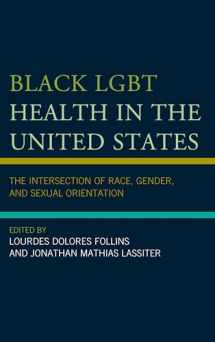 9781498535762-1498535763-Black LGBT Health in the United States: The Intersection of Race, Gender, and Sexual Orientation