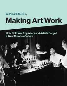 9780262044257-0262044250-Making Art Work: How Cold War Engineers and Artists Forged a New Creative Culture