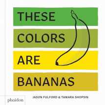 9780714876603-0714876607-These Colors Are Bananas: Published in association with the Whitney Museum of American Art