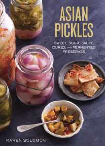 9781607744764-1607744767-Asian Pickles: Sweet, Sour, Salty, Cured, and Fermented Preserves from Korea, Japan, China, India, and Beyond [A Cookbook]