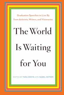 9781620970904-1620970902-The World Is Waiting for You: Graduation Speeches to Live By from Activists, Writers, and Visionaries