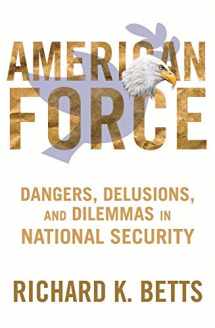 9780231151221-0231151225-American Force: Dangers, Delusions, and Dilemmas in National Security (A Council on Foreign Relations Book)