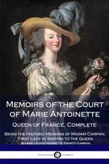 9781986141727-1986141721-Memoirs of the Court of Marie Antoinette, Queen of France, Complete - Being the Historic Memoirs of Madam Campan, First Lady in Waiting to the Queen