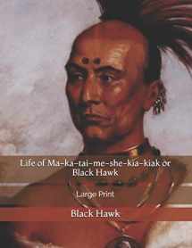 9781697975246-1697975240-Life of Ma-ka-tai-me-she-kia-kiak or Black Hawk: Large Print