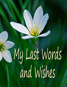 9781544217567-1544217560-My Last Words and Wishes: Helpful information for when I'm gone