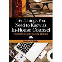 9781634257923-1634257928-Ten Things You Need to Know as In-House Counsel: Practical Advice and Successful Strategies