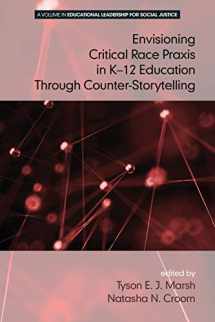 9781681234083-1681234084-Envisioning Critical Race Praxis in K-12 Education Through Counter-Storytelling (Educational Leadership for Social Justice)