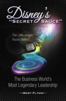 9780692937211-0692937218-Disney's "Secret Sauce": The Little-known Factor Behind The Business World's Most Legendary Leadership