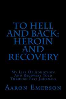 9780692661765-069266176X-To Hell and Back: Heroin and Recovery: My Life of Addiction and Recovery Told Through Past Journals