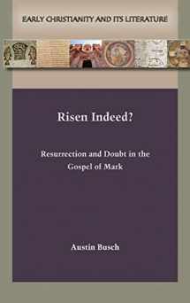 9781628375107-1628375108-Risen Indeed? Resurrection and Doubt in the Gospel of Mark (Early Christianity and Its Literature, 31)