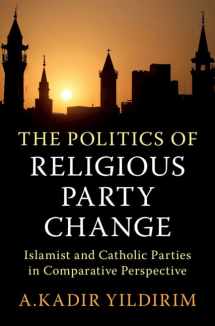 9781009170741-1009170740-The Politics of Religious Party Change: Islamist and Catholic Parties in Comparative Perspective (Cambridge Studies in Social Theory, Religion and Politics)