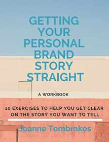 9780984007660-0984007660-Getting Your Personal Brand Story Straight: ten exercises to help you get clear on the story you want to tell
