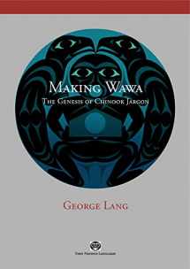 9780774815277-0774815272-Making Wawa: The Genesis of Chinook Jargon (First Nations Languages)
