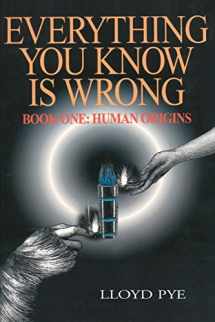 9780595127498-0595127495-Everything You Know Is Wrong, Book One: Human Origins
