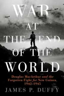 9780451418302-0451418301-War at the End of the World: Douglas MacArthur and the Forgotten Fight For New Guinea, 1942-1945