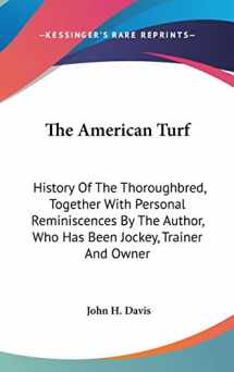 9780548526552-0548526559-The American Turf: History Of The Thoroughbred, Together With Personal Reminiscences By The Author, Who Has Been Jockey, Trainer And Owner