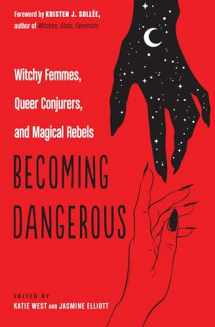 9781578636709-1578636701-Becoming Dangerous: Witchy Femmes, Queer Conjurers, and Magical Rebels