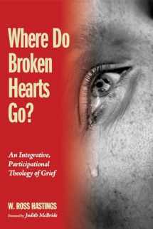 9781498278478-1498278477-Where Do Broken Hearts Go?: An Integrative, Participational Theology of Grief