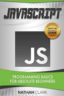 9781974581214-1974581217-JavaScript: Programming Basics for Absolute Beginners (Step-By-Step JavaScript)