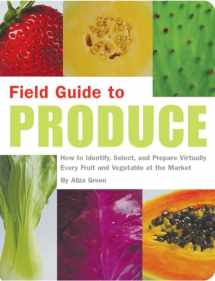 9781931686808-1931686807-Field Guide to Produce: How to Identify, Select, and Prepare Virtually Every Fruit and Vegetable at the Market