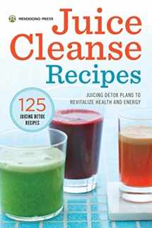 9781623154776-1623154774-Juice Cleanse Recipes: Juicing Detox Plans to Revitalize Health and Energy