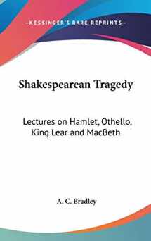 9781432623487-1432623486-Shakespearean Tragedy: Lectures on Hamlet, Othello, King Lear and MacBeth