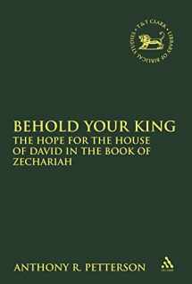 9780567689238-0567689239-Behold Your King: The Hope For the House of David in the Book of Zechariah (The Library of Hebrew Bible/Old Testament Studies)