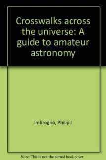 9780533049318-0533049318-Crosswalks across the universe: A guide to amateur astronomy