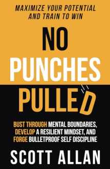9781990484117-1990484115-No Punches Pulled: Bust Through Mental Boundaries, Develop a Resilient Mindset, and Forge Bulletproof Self Discipline (Bulletproof Mindset Mastery Series)