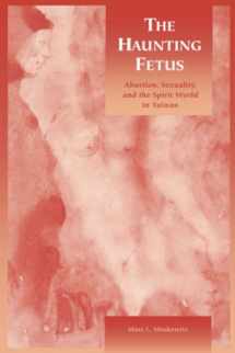 9780824824280-0824824288-The Haunting Fetus: Abortion, Sexuality, and the Spirit World in Taiwan