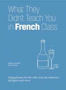 9781612436821-161243682X-What They Didn't Teach You in French Class: Slang Phrases for the Cafe, Club, Bar, Bedroom, Ball Game and More