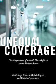 9781479897001-1479897000-Unequal Coverage: The Experience of Health Care Reform in the United States (Anthropologies of American Medicine: Culture, Power, and Practice, 2)
