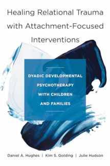 9780393712452-0393712451-Healing Relational Trauma with Attachment-Focused Interventions: Dyadic Developmental Psychotherapy with Children and Families