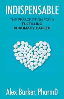 9781733512510-1733512519-Indispensable: The prescription for a fulfilling pharmacy career