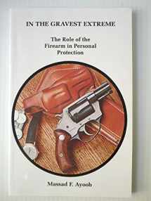 9780936279008-0936279001-In the Gravest Extreme: The Role of the Firearm in Personal Protection