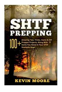 9781519118295-1519118295-SHTF Prepping:: 100+ Amazing Tips, Tricks, Hacks & DIY Prepper Projects, Along With 77 Items You Need In Your STHF Stockpile Now! (Off Grid Living, ... & Disaster Preparedness Survival Guide)