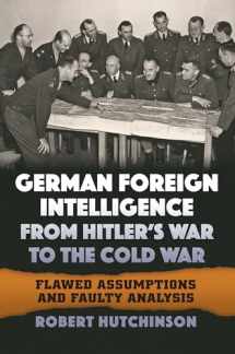 9780700627578-070062757X-German Foreign Intelligence from Hitler's War to the Cold War: Flawed Assumptions and Faulty Analysis
