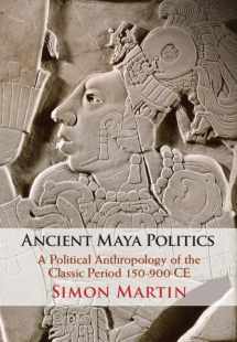 9781108483889-1108483887-Ancient Maya Politics: A Political Anthropology of the Classic Period 150–900 CE