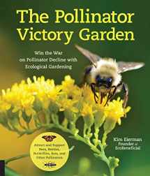9781631597503-1631597507-The Pollinator Victory Garden: Win the War on Pollinator Decline with Ecological Gardening; Attract and Support Bees, Beetles, Butterflies, Bats, and Other Pollinators