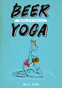 9781999970628-1999970624-Beer Yoga: Drink Up & Stretch