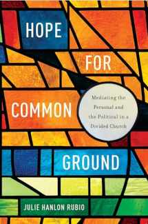 9781626163065-1626163065-Hope for Common Ground: Mediating the Personal and the Political in a Divided Church (Moral Traditions)