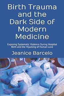 9781798975176-1798975173-Birth Trauma and the Dark Side of Modern Medicine: Exposing Systematic Violence During Hospital Birth and the Hijacking of Human Love