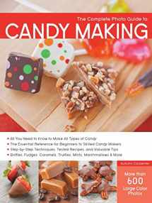 9781589237919-1589237919-The Complete Photo Guide to Candy Making: All You Need to Know to Make All Types of Candy - The Essential Reference for Beginners to Skilled Candy ... Caramels, Truffles Mints, Marshmallows & More