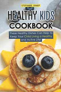 9781798103364-1798103362-Healthy Kids Cookbook: These Healthy Dishes Can Help to Keep Your Child Living a Healthy and Active Life!